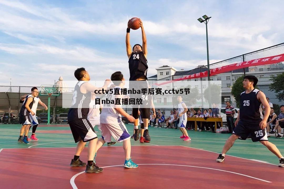 cctv5直播nba季后赛,cctv5节目nba直播回放