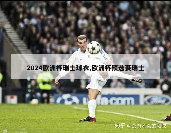 2024欧洲杯瑞士球衣,欧洲杯预选赛瑞士