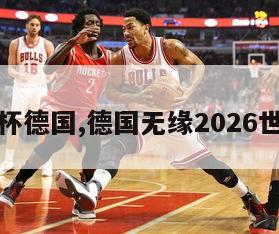 欧洲杯德国,德国无缘2026世界杯