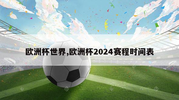 欧洲杯世界,欧洲杯2024赛程时间表