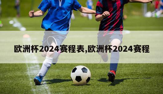 欧洲杯2024赛程表,欧洲杯2024赛程