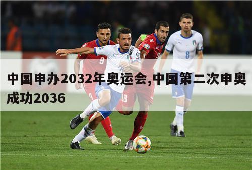 中国申办2032年奥运会,中国第二次申奥成功2036