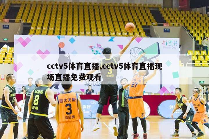 cctv5体育直播,cctv5体育直播现场直播免费观看