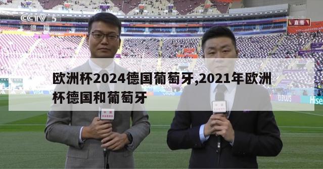 欧洲杯2024德国葡萄牙,2021年欧洲杯德国和葡萄牙