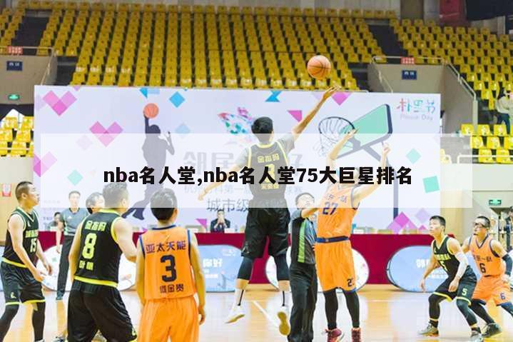 nba名人堂,nba名人堂75大巨星排名