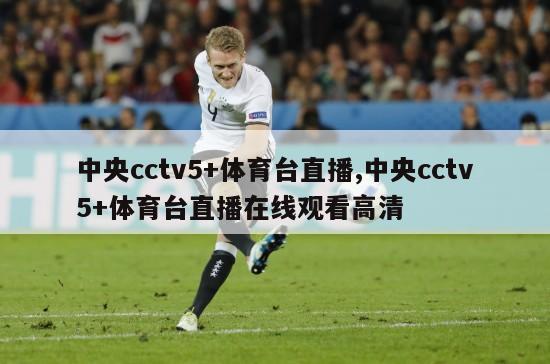 中央cctv5+体育台直播,中央cctv5+体育台直播在线观看高清